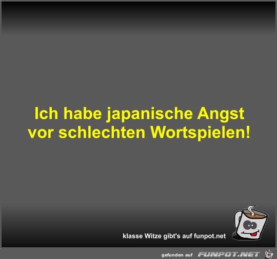 Ich habe japanische Angst vor schlechten Wortspielen!