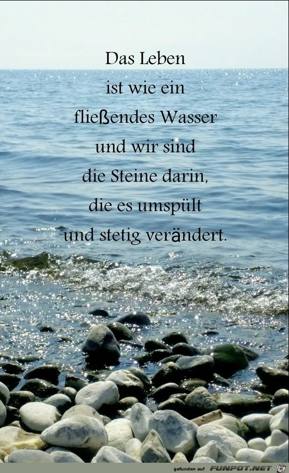 Das Leben ist wie ein flieendes Wasser