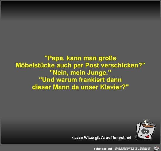 Papa, kann man groe Mbelstcke auch per Post verschicken?