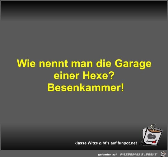 Wie nennt man die Garage einer Hexe?