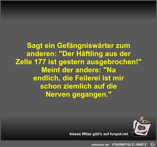 Sagt ein Gefngniswrter zum anderen