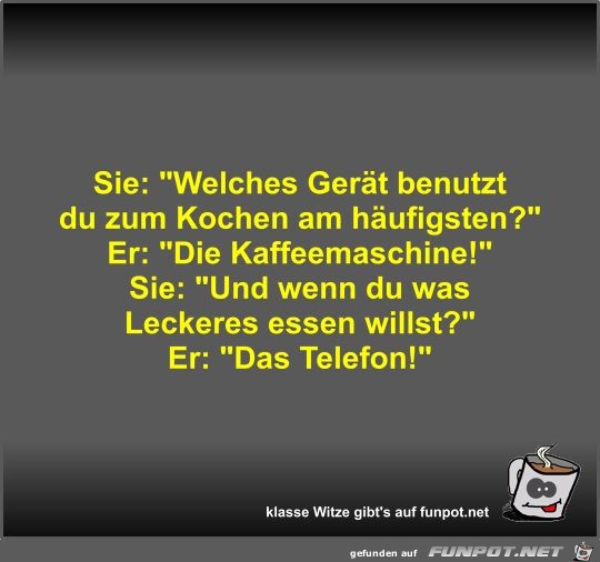 Sie: Welches Gert benutzt du zum Kochen am hufigsten?