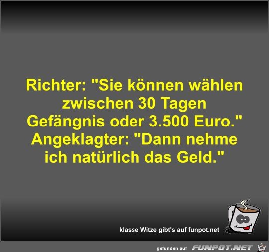 Richter: Sie knnen whlen zwischen 30 Tagen Gefngnis...