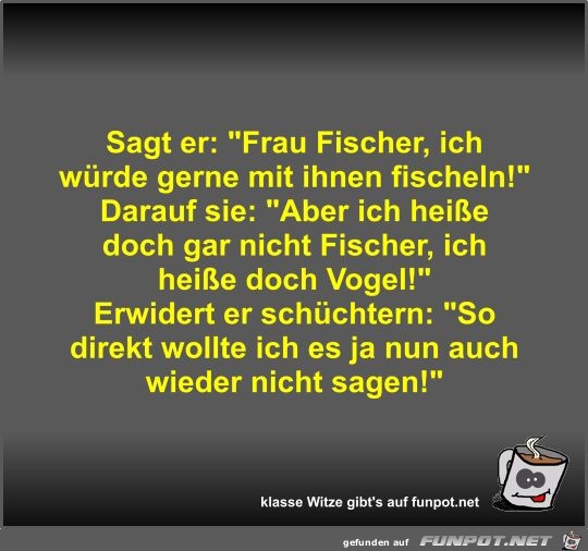 Sagt er: Frau Fischer