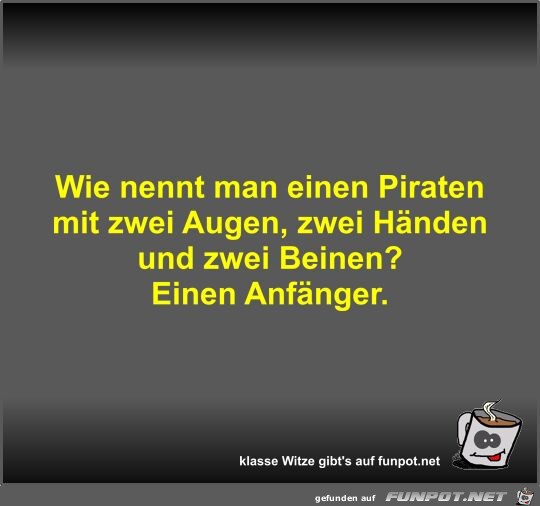 Wie nennt man einen Piraten mit zwei Augen