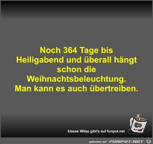Noch 364 Tage bis Heiligabend und überall hängt schon die... Noch 364 Tage bis Heiligabend und überall hängt schon die...