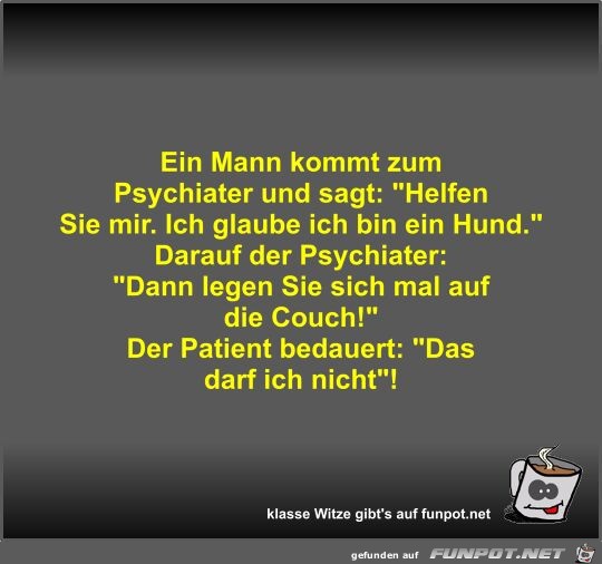 Ein Mann kommt zum Psychiater und sagt