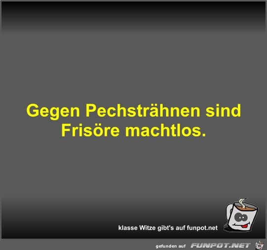 Gegen Pechstrhnen sind Frisre machtlos