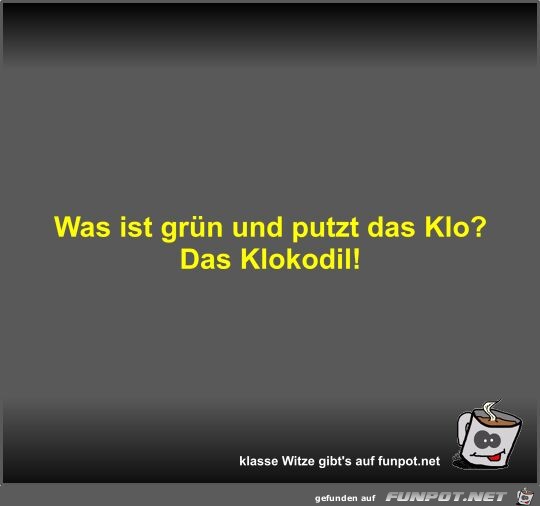 Was ist grn und putzt das Klo?