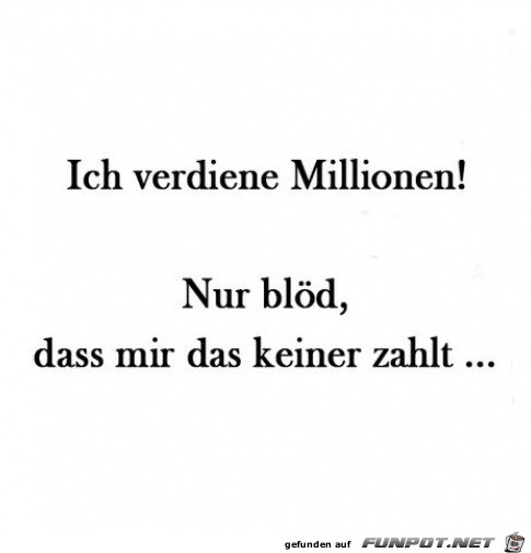 Ich verdiene Millionen