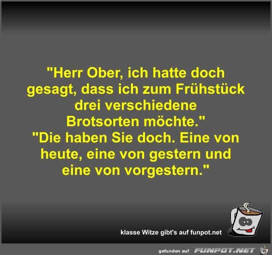 Herr Ober, ich hatte doch gesagt, dass ich zum Frhstck...