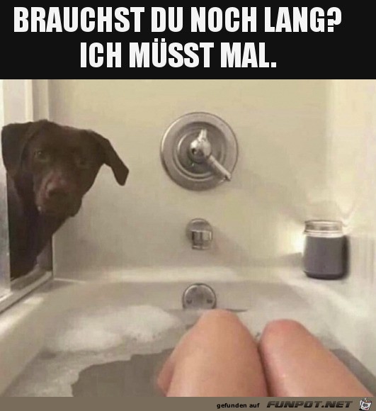 Brauchst du noch lange?