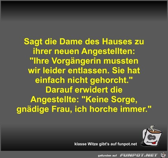 Sagt die Dame des Hauses zu ihrer neuen Angestellten