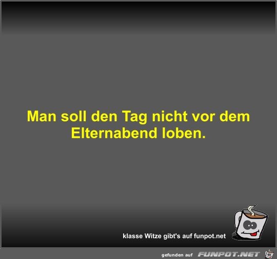 Man soll den Tag nicht vor dem Elternabend loben Man soll den Tag nicht vor dem Elternabend loben