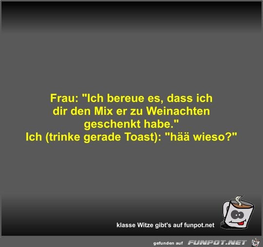 Frau: Ich bereue es, dass ich dir den Mix er zu Weinachten Frau: Ich bereue es, dass ich dir den Mix er zu Weinachten