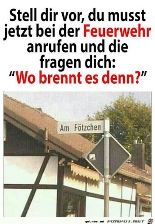 Wo brennt es denn