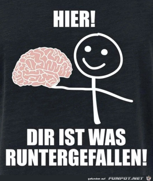 Dir ist was runtergefallen