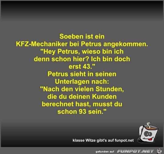 Soeben ist ein KFZ-Mechaniker bei Petrus angekommen