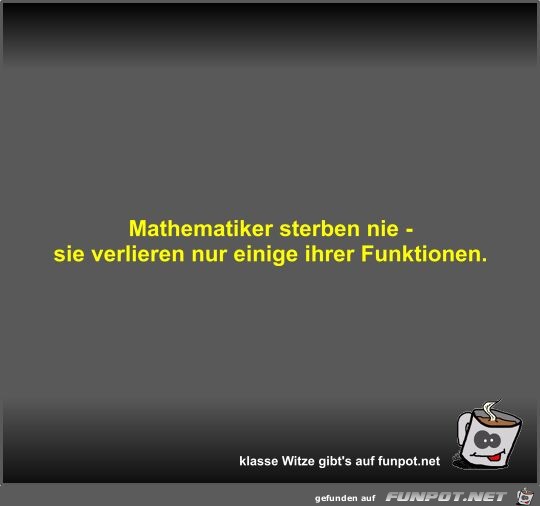 Mathematiker sterben nie - sie verlieren nur einige ihrer...