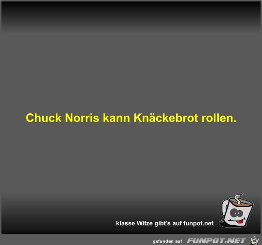 Chuck Norris kann Knckebrot rollen