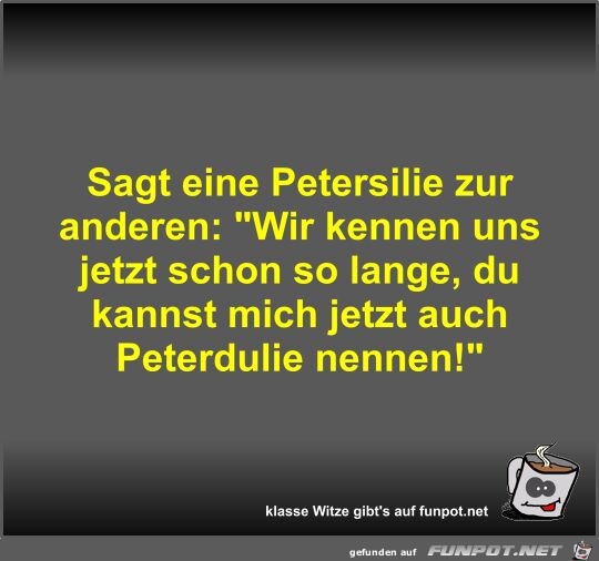 Sagt eine Petersilie zur anderen