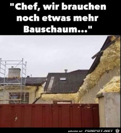 Wir brauchen mehr Bauschaum