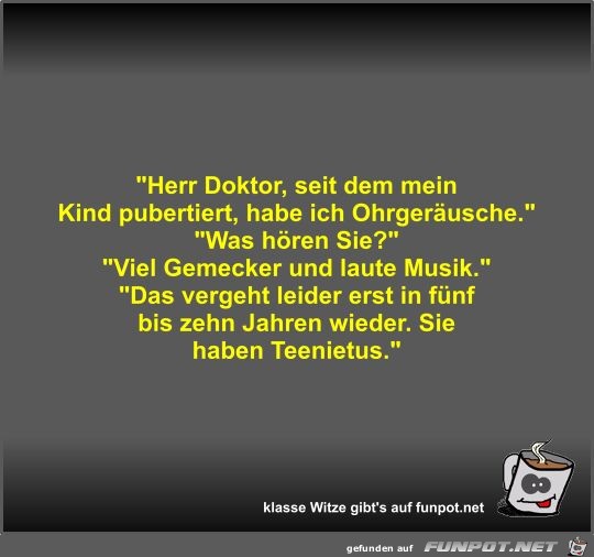 Herr Doktor, seit dem mein Kind pubertiert, habe ich... Herr Doktor, seit dem mein Kind pubertiert, habe ich...