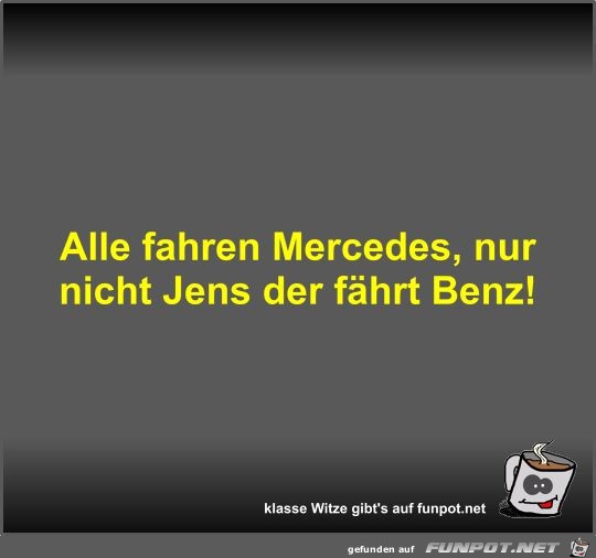 Alle fahren Mercedes, nur nicht Jens der fhrt Benz!