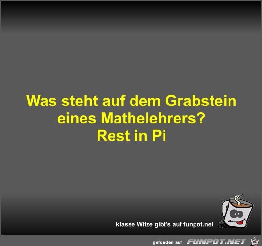 Was steht auf dem Grabstein eines Mathelehrers?