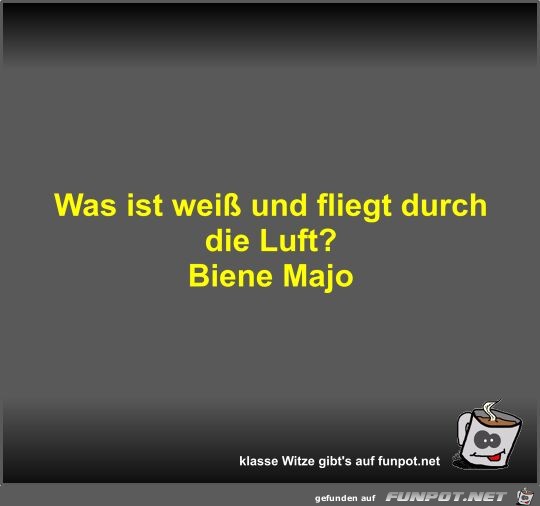 Was ist wei und fliegt durch die Luft?