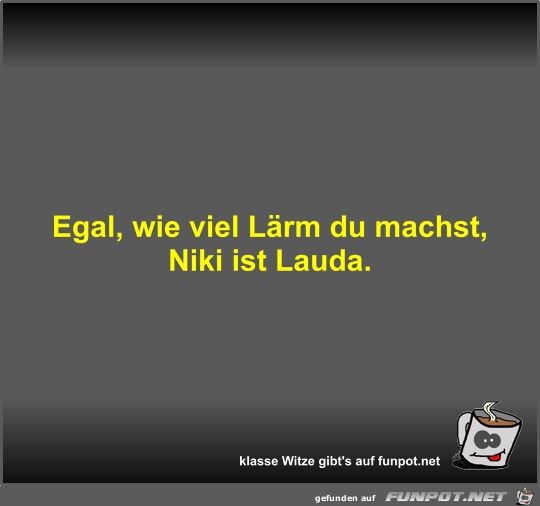 Egal, wie viel Lrm du machst, Niki ist Lauda