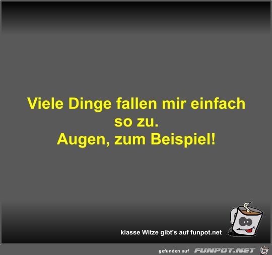 Viele Dinge fallen mir einfach so zu