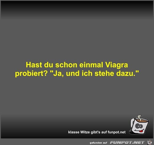 Hast du schon einmal Viagra probiert?