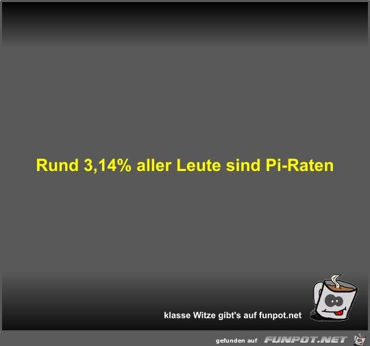 Rund 3,14% aller Leute sind Pi-Raten