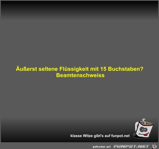 uerst seltene Flssigkeit mit 15 Buchstaben?