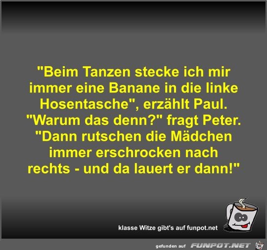 Beim Tanzen stecke ich mir immer eine Banane in die linke Beim Tanzen stecke ich mir immer eine Banane in die linke