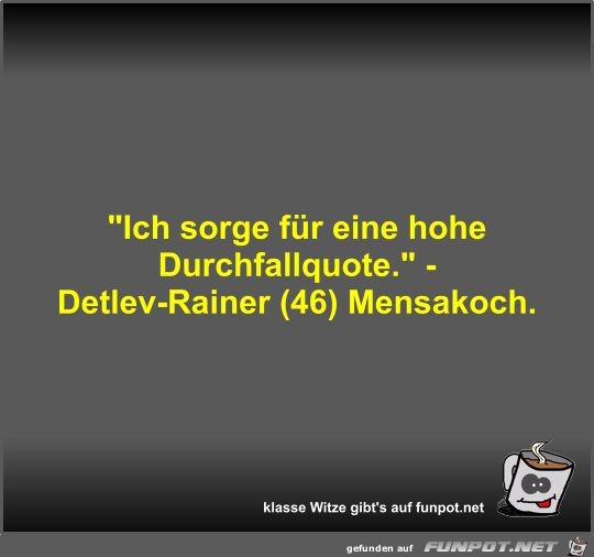 Ich sorge fr eine hohe Durchfallquote