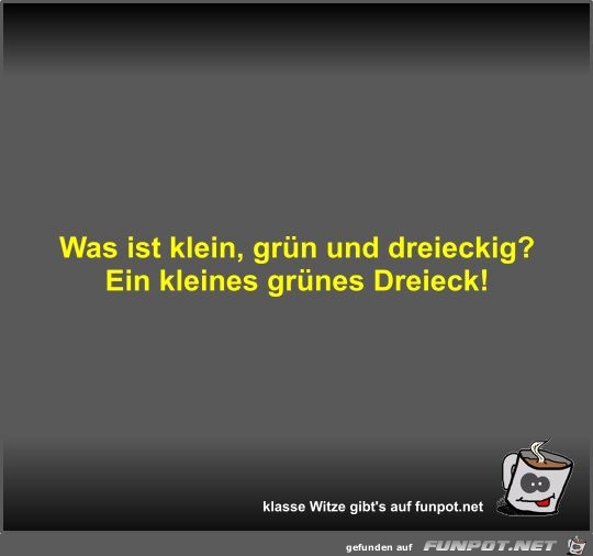 Was ist klein, grn und dreieckig?