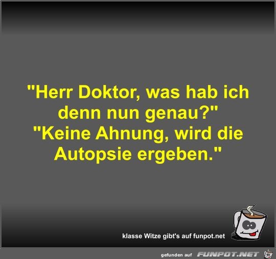 Herr Doktor, was hab ich denn nun genau?