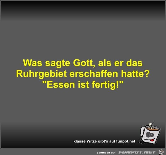 Was sagte Gott, als er das Ruhrgebiet erschaffen hatte?