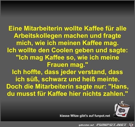 Eine Mitarbeiterin wollte Kaffee fr alle Arbeitskollegen...