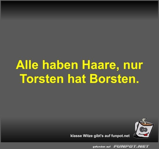 Alle haben Haare, nur Torsten hat Borsten