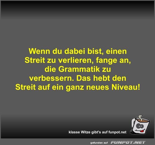 Wenn du dabei bist, einen Streit zu verlieren, fange an,... Wenn du dabei bist, einen Streit zu verlieren, fange an,...