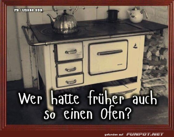 Wir hatten frher auch so einen Ofen