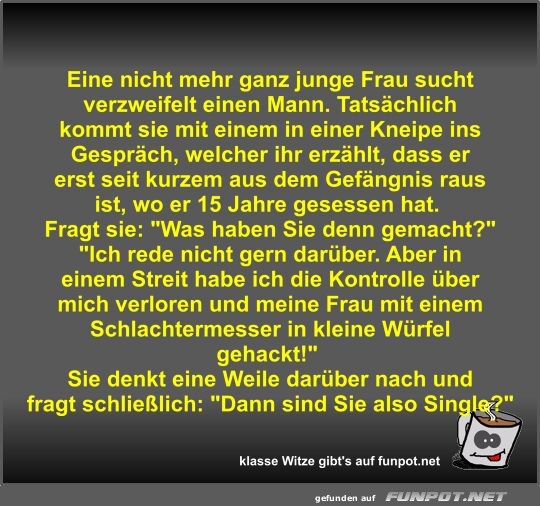 Eine nicht mehr ganz junge Frau sucht verzweifelt einen Mann Eine nicht mehr ganz junge Frau sucht verzweifelt einen Mann
