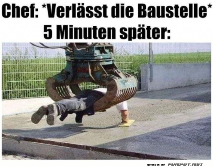 Chef hat die Baustelle verlassen