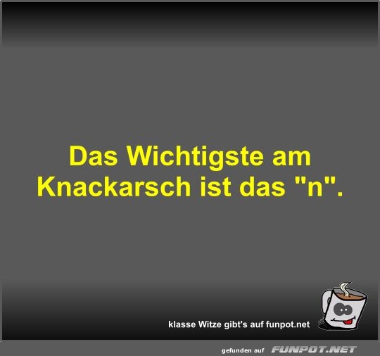 Das Wichtigste am Knackarsch ist das 