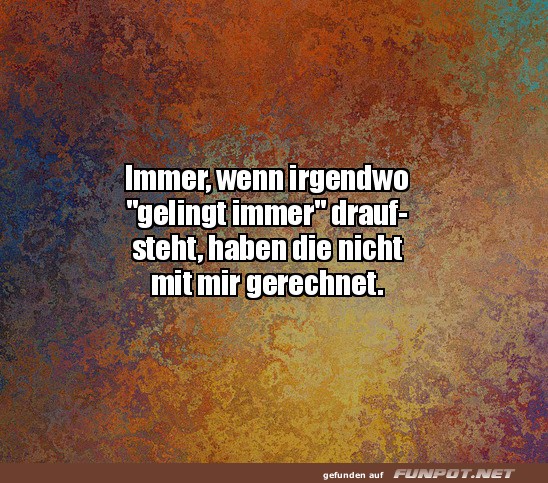 Gelingt immer