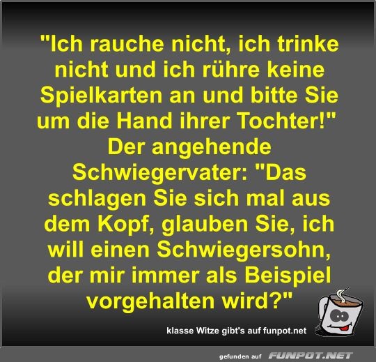 Ich rauche nicht, ich trinke nicht und ich rühre keine... Ich rauche nicht, ich trinke nicht und ich rühre keine...
