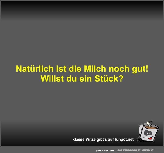 Natrlich ist die Milch noch gut!